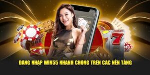 Đăng Nhập Win55 – Trải Nghiệm Giải Trí Không Gián Đoạn