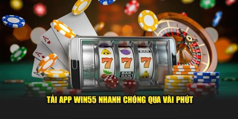 Tải App Win55 – Trải Nghiệm Cá Cược Tiện Lợi Mọi Lúc Mọi Nơi 1 Tải App Win55 – Trải Nghiệm Cá Cược Tiện Lợi Mọi Lúc Mọi Nơi